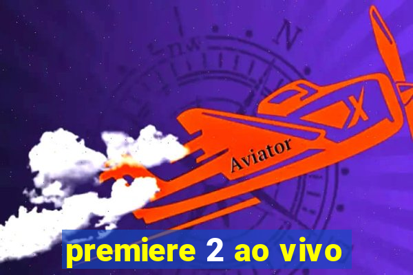 premiere 2 ao vivo
