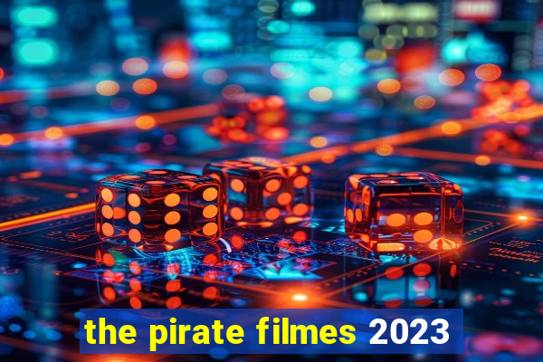 the pirate filmes 2023