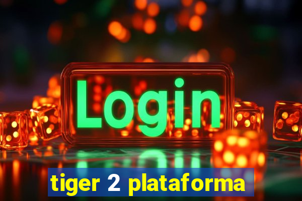 tiger 2 plataforma