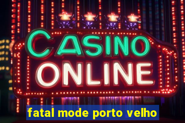 fatal mode porto velho