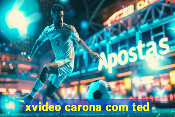 xvideo carona com ted