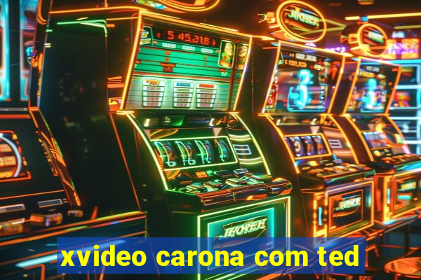 xvideo carona com ted