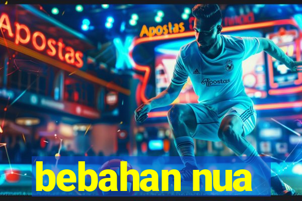 bebahan nua