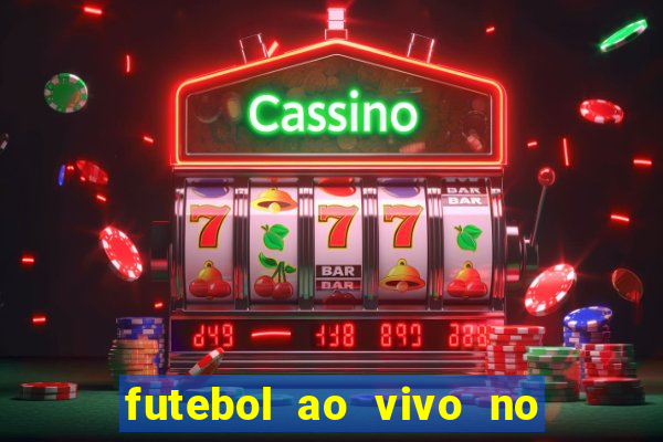 futebol ao vivo no celular futemax