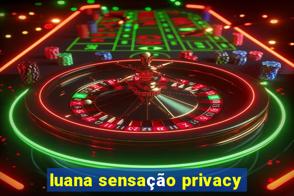 luana sensação privacy
