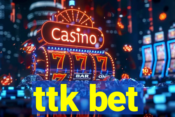ttk bet