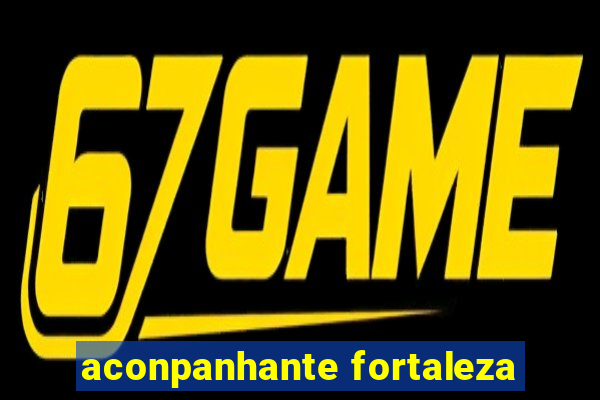 aconpanhante fortaleza