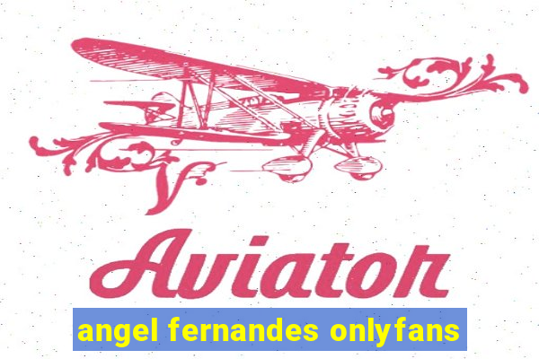 angel fernandes onlyfans