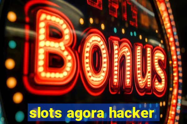 slots agora hacker
