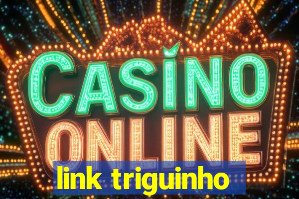 link triguinho