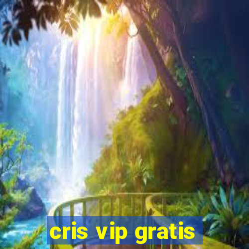 cris vip gratis