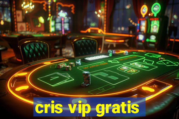cris vip gratis