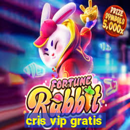 cris vip gratis