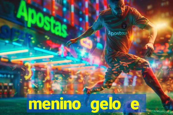 menino gelo e menina lava 360