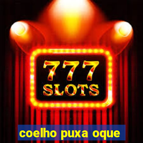 coelho puxa oque