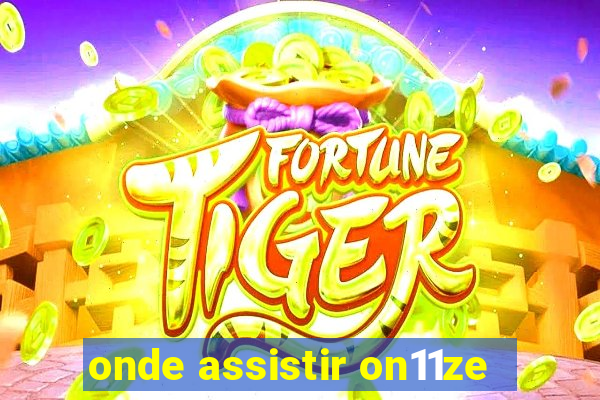 onde assistir on11ze