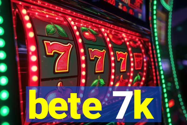 bete 7k