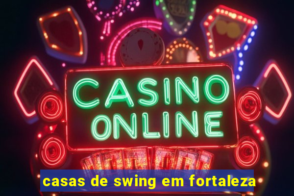 casas de swing em fortaleza
