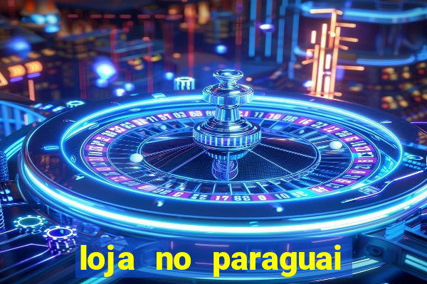 loja no paraguai que entrega no brasil