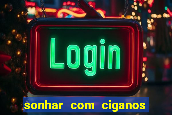 sonhar com ciganos jogo do bicho