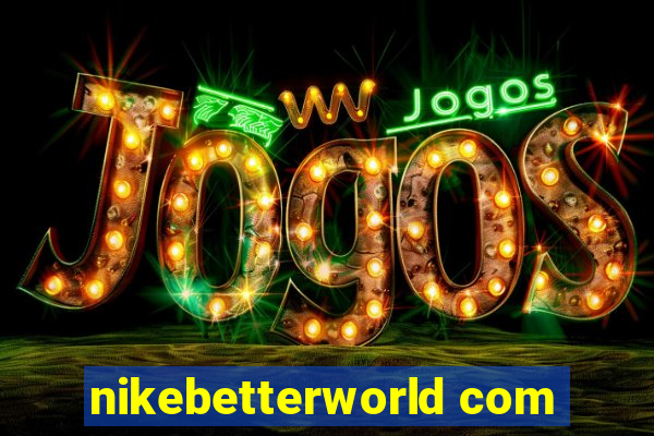 nikebetterworld com