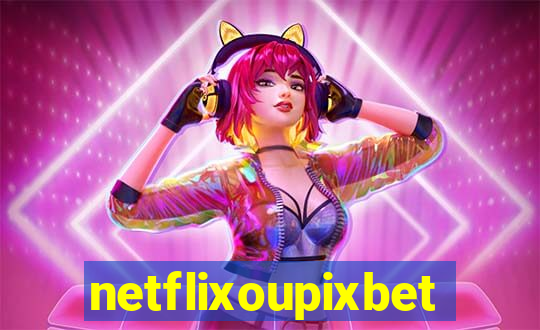 netflixoupixbet