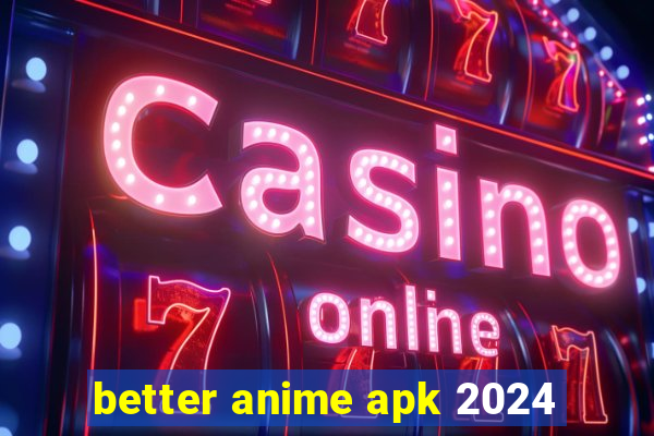 better anime apk 2024
