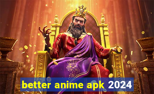 better anime apk 2024