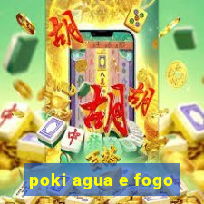 poki agua e fogo