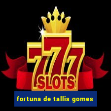 fortuna de tallis gomes