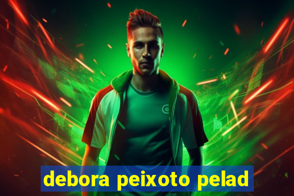 debora peixoto pelad