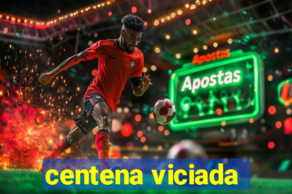 centena viciada