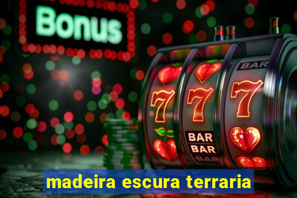 madeira escura terraria