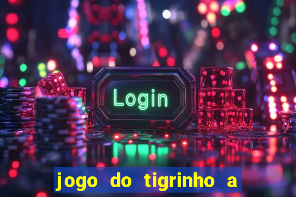 jogo do tigrinho a partir de r$ 5