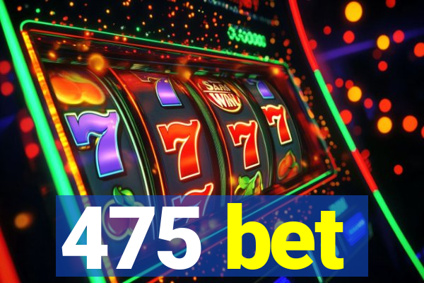 475 bet