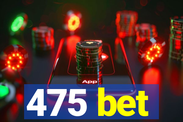 475 bet