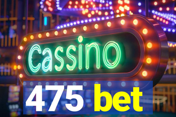 475 bet