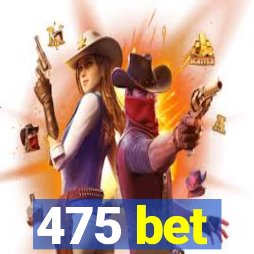 475 bet