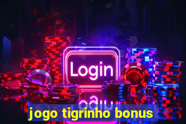 jogo tigrinho bonus