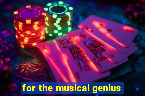 for the musical genius