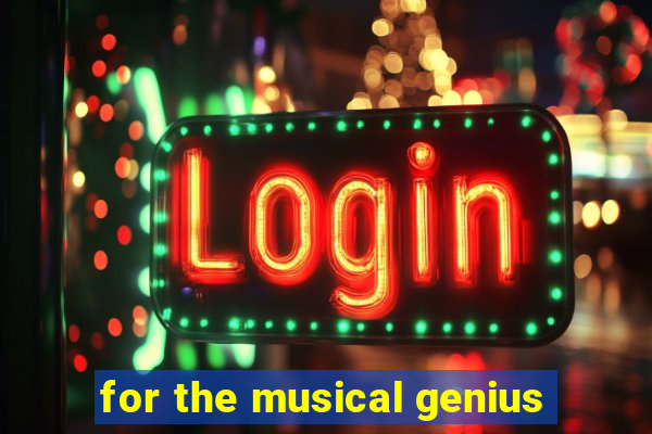 for the musical genius