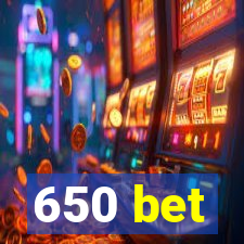 650 bet
