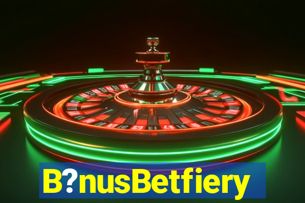 B?nusBetfiery