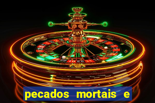 pecados mortais e veniais lista
