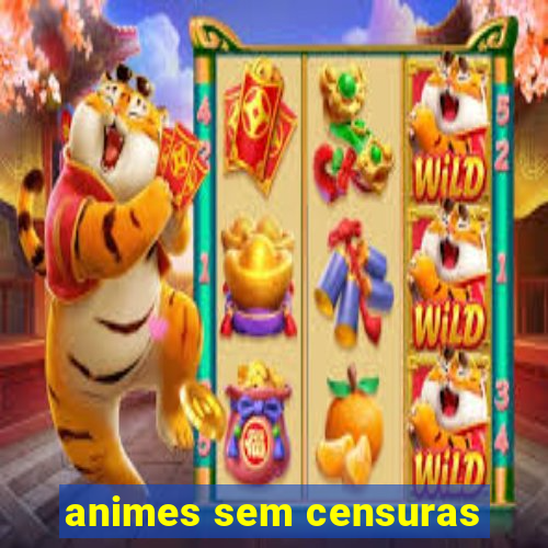 animes sem censuras