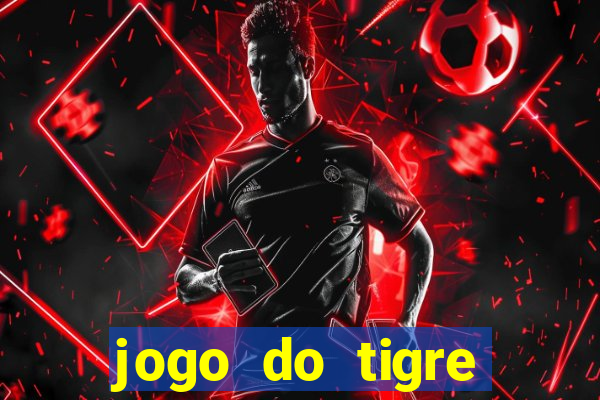 jogo do tigre ganha dinheiro mesmo