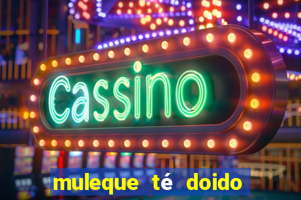 muleque té doido 4 filme completo
