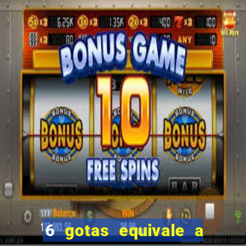 6 gotas equivale a quantos ml