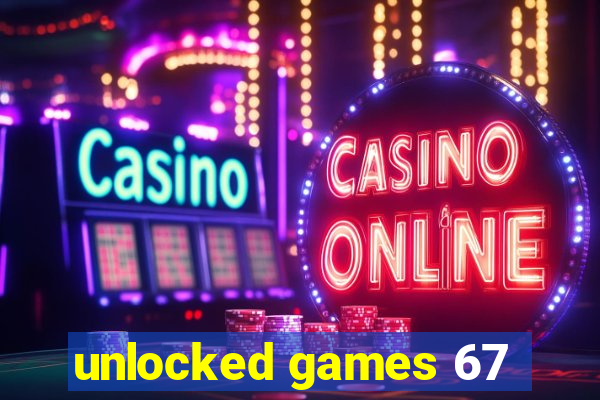 unlocked games 67
