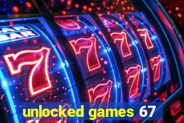unlocked games 67